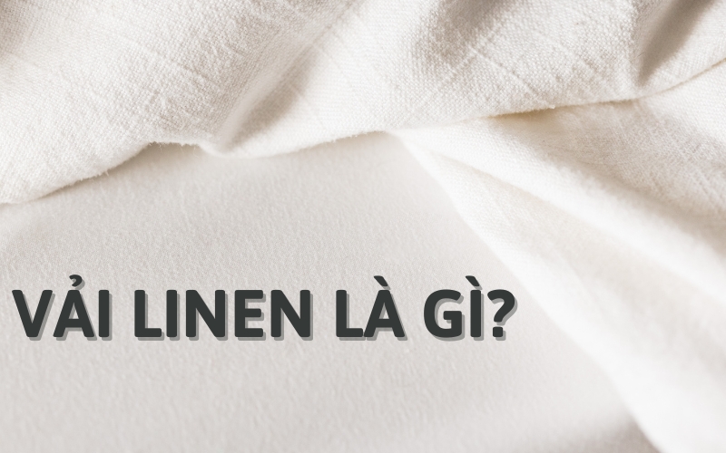 Linen là gì? Khám phá vải linen: Chất liệu được sử dụng rộng rãi